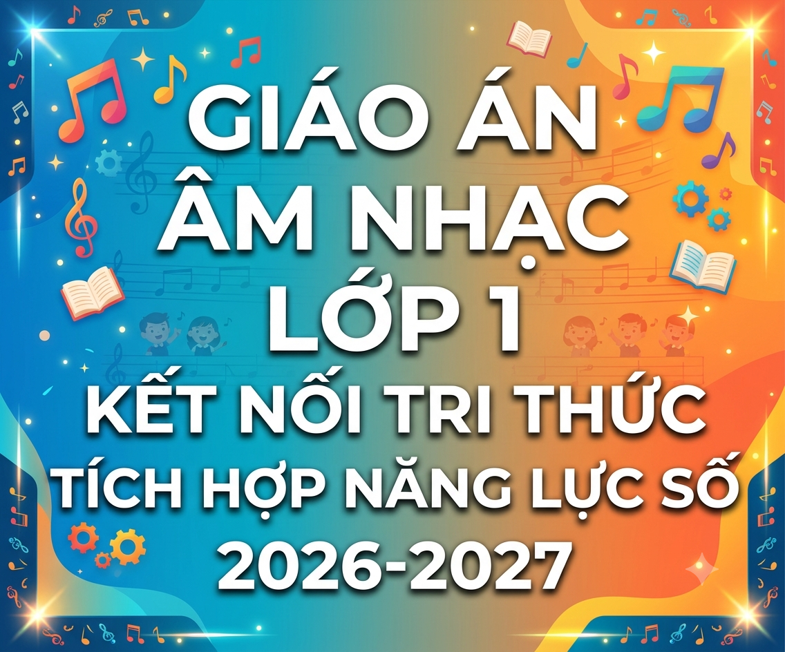 GIÁO ÁN ÂM NHẠC LỚP 1 KẾT NỐI TRI THỨC TÍCH HỢP NĂNG LỰC SỐ 2026-2027